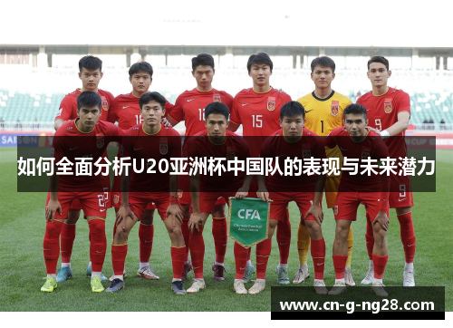 如何全面分析U20亚洲杯中国队的表现与未来潜力