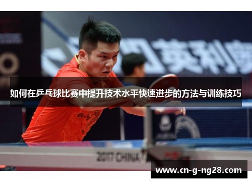 如何在乒乓球比赛中提升技术水平快速进步的方法与训练技巧