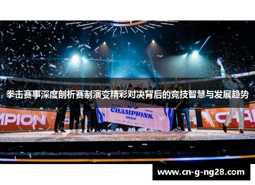 拳击赛事深度剖析赛制演变精彩对决背后的竞技智慧与发展趋势