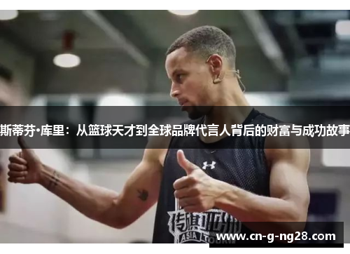 斯蒂芬·库里：从篮球天才到全球品牌代言人背后的财富与成功故事