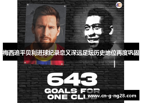 梅西追平贝利进球纪录意义深远足坛历史地位再度巩固