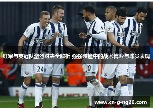 红军与英冠队激烈对决全解析 强强碰撞中的战术博弈与球员表现