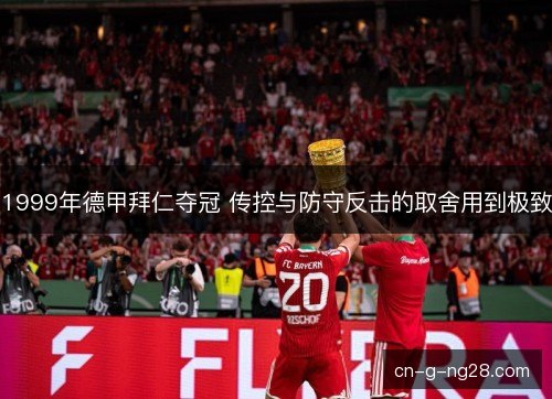 1999年德甲拜仁夺冠 传控与防守反击的取舍用到极致